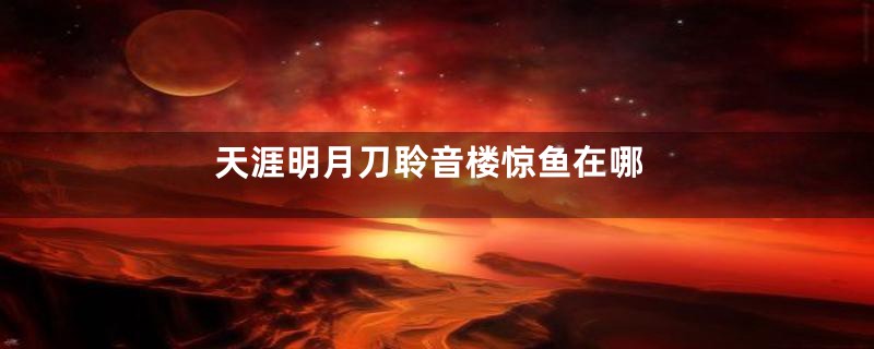 天涯明月刀聆音楼惊鱼在哪