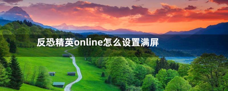 反恐精英online怎么设置满屏