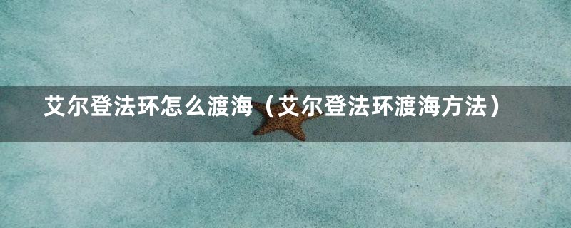 艾尔登法环怎么渡海（艾尔登法环渡海方法）