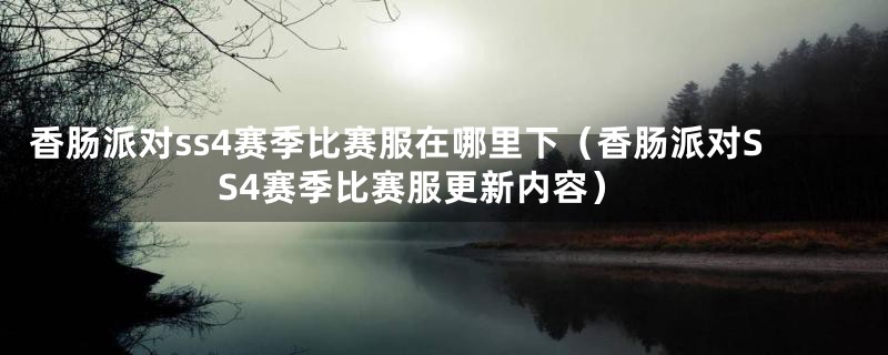 香肠派对ss4赛季比赛服在哪里下（香肠派对SS4赛季比赛服更新内容）