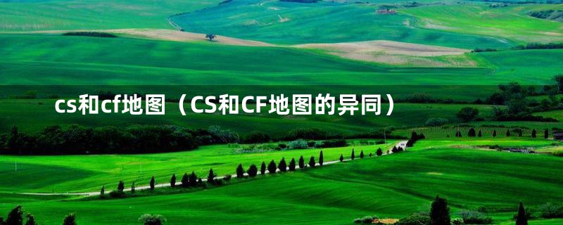 cs和cf地图（CS和CF地图的异同）