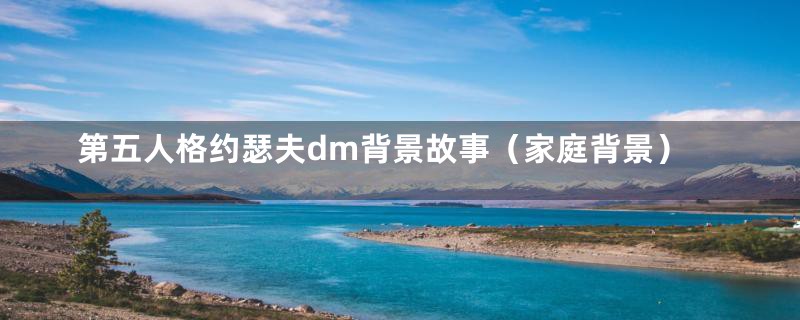 第五人格约瑟夫dm背景故事（家庭背景）