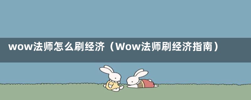 wow法师怎么刷经济（Wow法师刷经济指南）