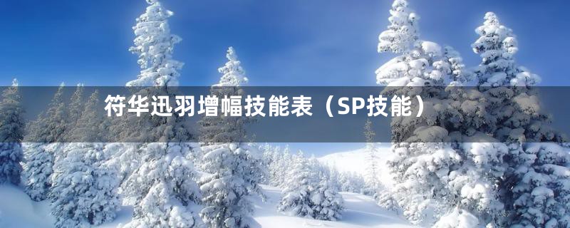 符华迅羽增幅技能表（SP技能）