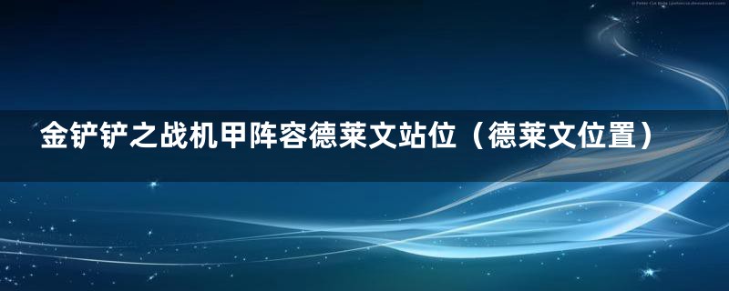 金铲铲之战机甲阵容德莱文站位（德莱文位置）