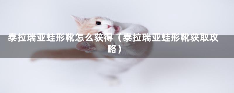 泰拉瑞亚蛙形靴怎么获得（泰拉瑞亚蛙形靴获取攻略）