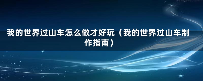 我的世界过山车怎么做才好玩（我的世界过山车制作指南）