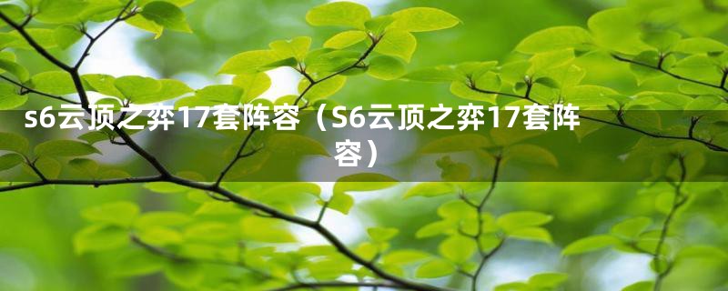 s6云顶之弈17套阵容（S6云顶之弈17套阵容）