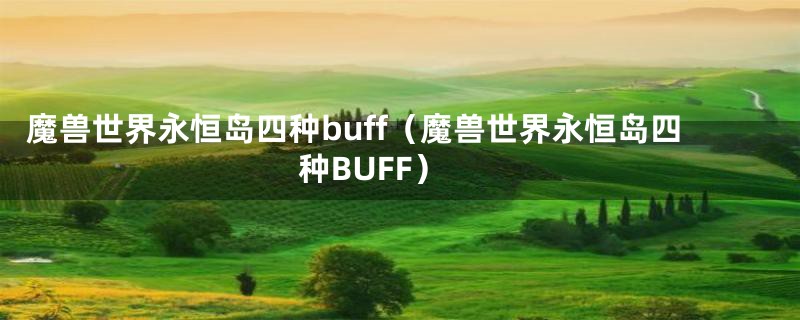 魔兽世界永恒岛四种buff（魔兽世界永恒岛四种BUFF）