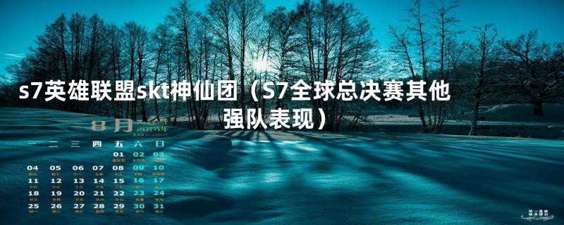 s7英雄联盟skt神仙团（S7全球总决赛其他强队表现）