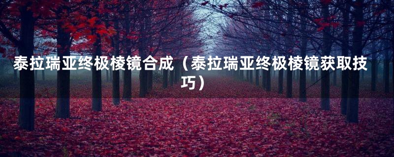 泰拉瑞亚终极棱镜合成（泰拉瑞亚终极棱镜获取技巧）