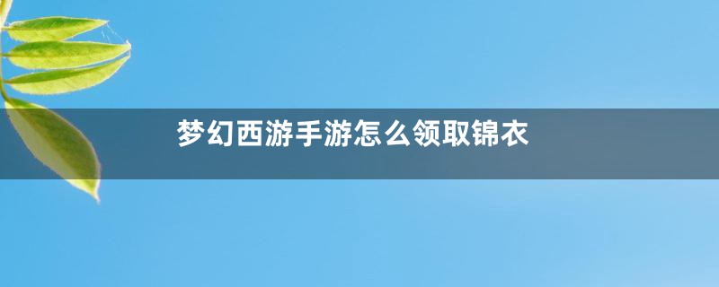 梦幻西游手游怎么领取锦衣