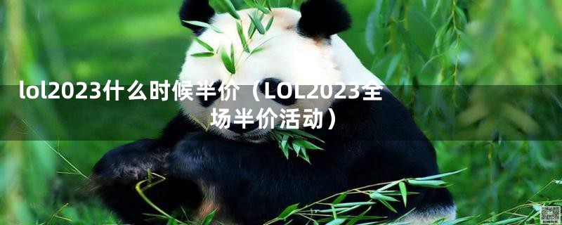 lol2023什么时候半价（LOL2023全场半价活动）