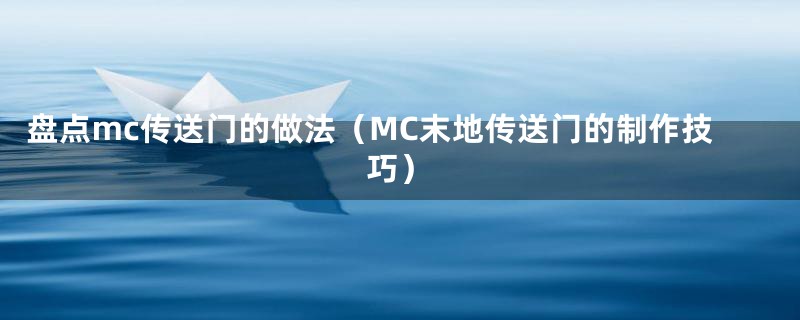 盘点mc传送门的做法（MC末地传送门的制作技巧）