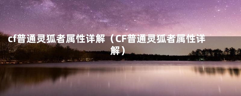 cf普通灵狐者属性详解（CF普通灵狐者属性详解）