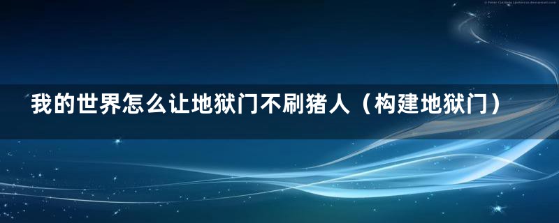 我的世界怎么让地狱门不刷猪人（构建地狱门）