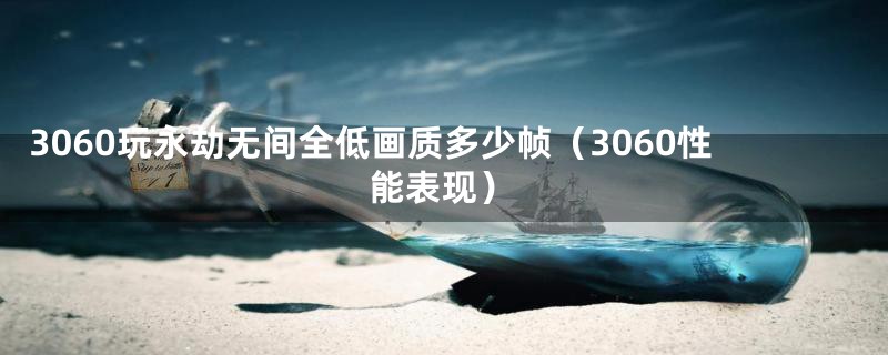 3060玩永劫无间全低画质多少帧（3060性能表现）