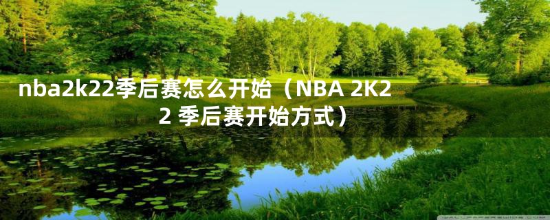 nba2k22季后赛怎么开始（NBA 2K22 季后赛开始方式）