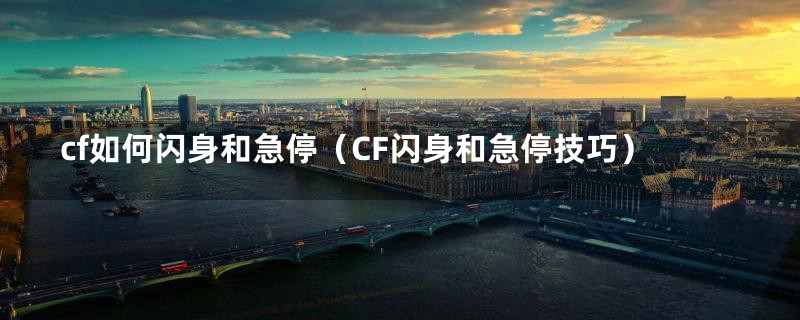 cf如何闪身和急停（CF闪身和急停技巧）