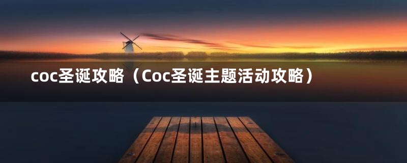 coc圣诞攻略（Coc圣诞主题活动攻略）