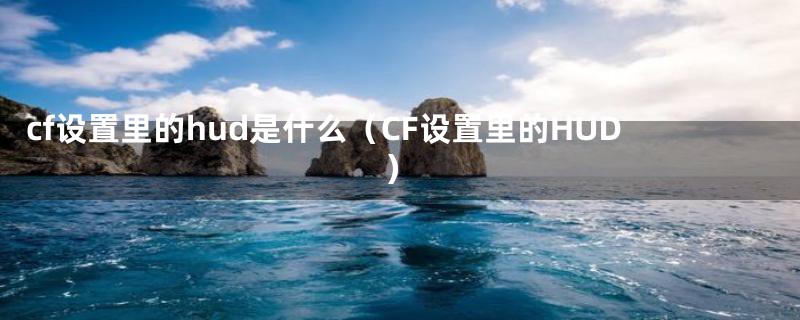 cf设置里的hud是什么（CF设置里的HUD）