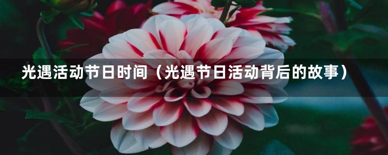 光遇活动节日时间（光遇节日活动背后的故事）