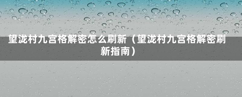 望泷村九宫格解密怎么刷新（望泷村九宫格解密刷新指南）