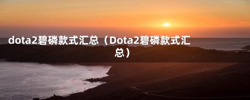 dota2碧磷款式汇总（Dota2碧磷款式汇总）