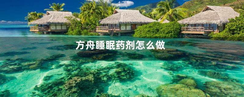 方舟睡眠药剂怎么做