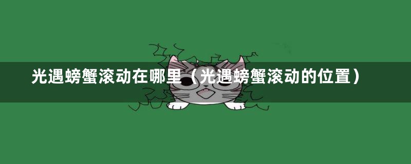 光遇螃蟹滚动在哪里（光遇螃蟹滚动的位置）