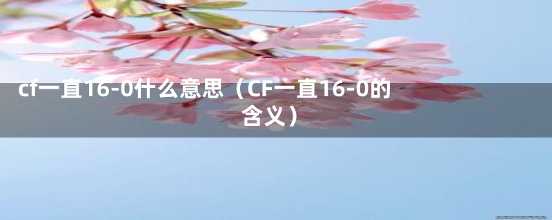 cf一直16-0什么意思（CF一直16-0的含义）