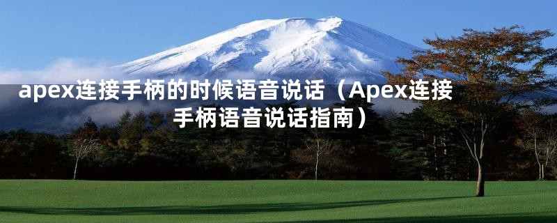 apex连接手柄的时候语音说话（Apex连接手柄语音说话指南）