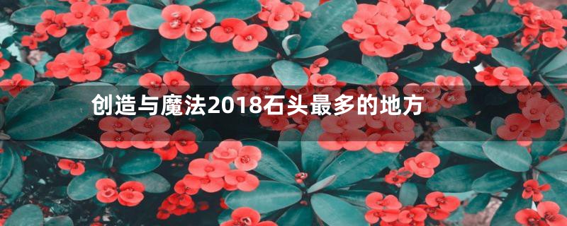 创造与魔法2018石头最多的地方