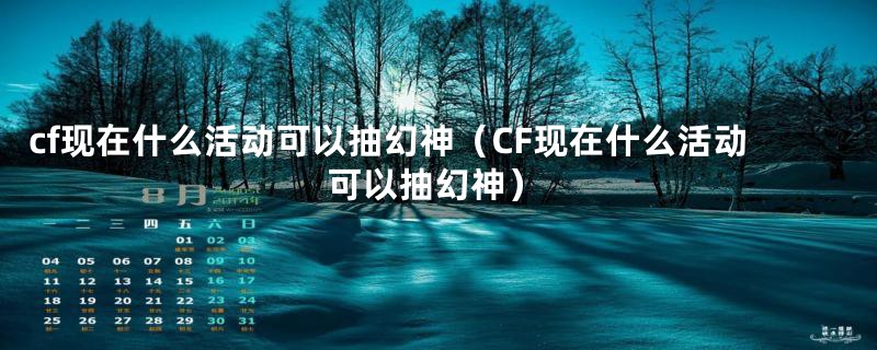 cf现在什么活动可以抽幻神（CF现在什么活动可以抽幻神）