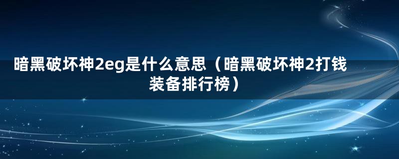 暗黑破坏神2eg是什么意思（暗黑破坏神2打钱装备排行榜）