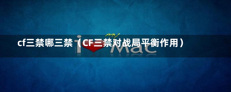 cf三禁哪三禁（CF三禁对战局平衡作用）