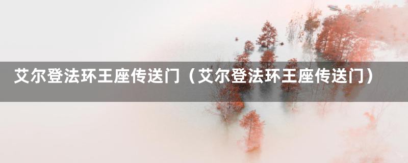 艾尔登法环王座传送门（艾尔登法环王座传送门）