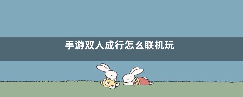 手游双人成行怎么联机玩