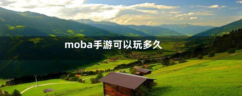 moba手游可以玩多久