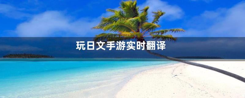 玩日文手游实时翻译