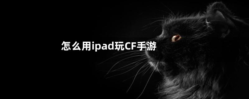 怎么用ipad玩CF手游