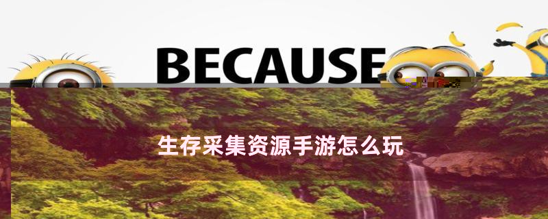 生存采集资源手游怎么玩