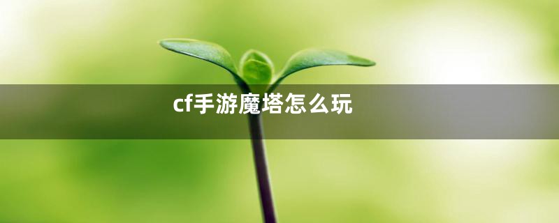 cf手游魔塔怎么玩