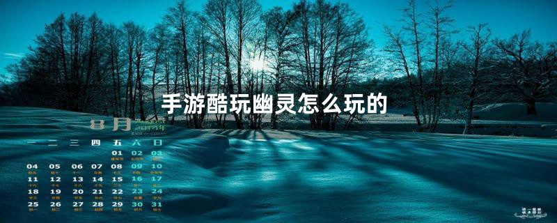 手游酷玩幽灵怎么玩的