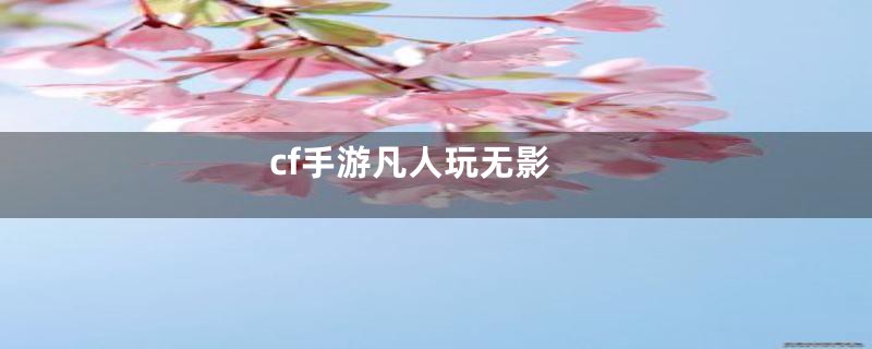 cf手游凡人玩无影