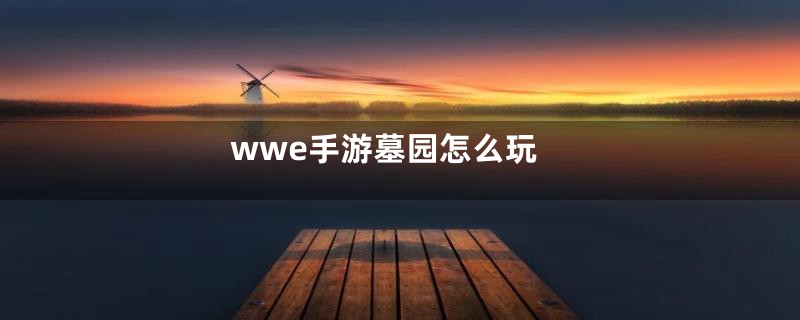 wwe手游墓园怎么玩