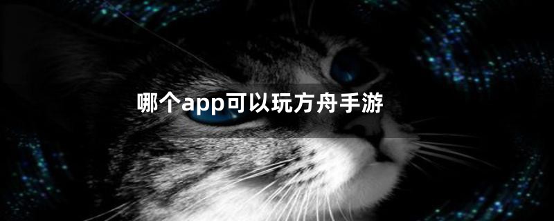 哪个app可以玩方舟手游