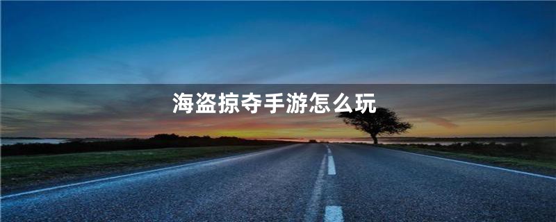 海盗掠夺手游怎么玩