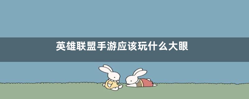 英雄联盟手游应该玩什么大眼