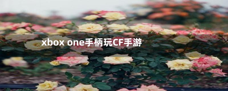 xbox one手柄玩CF手游